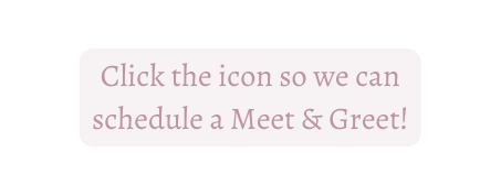 Click the icon so we can schedule a Meet Greet